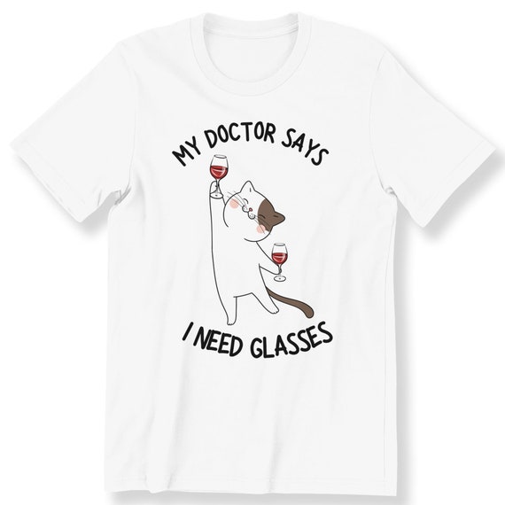 My Doctor Says I Need Glasses For Men And Women T-shirt Cat And Wine Lovers Funny Shirt Perfect Gift Shirt Plus Size Available S-5XL