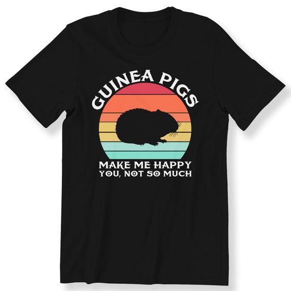 Guinea Pigs Make Me Happy You Not So Much Shirt For Men And Women Guinea Pig Lovers Gift T-shirt Vintage Guinea Pig T-shirt S-5XL