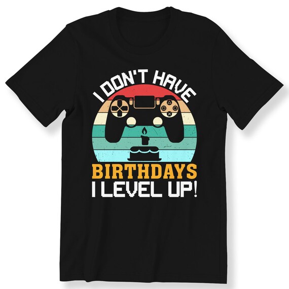 Birthday T-shirt For Men Kids Top Graphic T-shirt I Don't Have Birthdays I Level Up Top For Gamers Gaming Top plus Size Available
