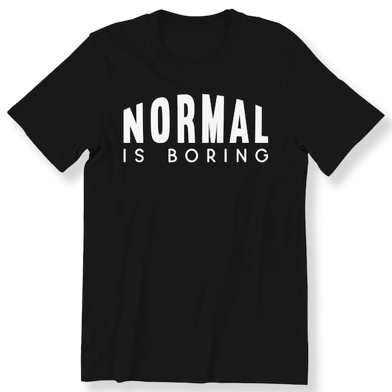 Normal Is Boring For Men And Women T-shirt Funny Slogan Gift T-shirt Quote Tee Plus Size Available Premium Top