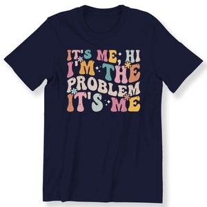 It's Me Hi I'm the Problem It's Me Shirt For Men Women And Kids Slogan T-shirt Retro Gift T-shirt Funny Gift T-shirt Navy