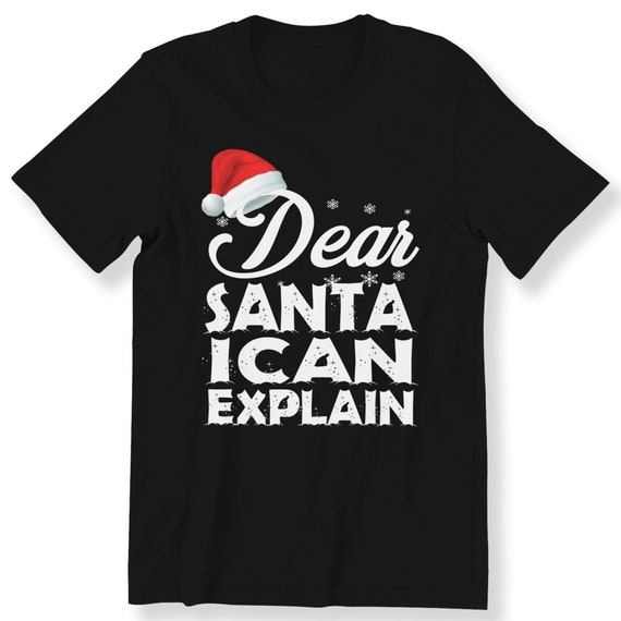 Dear Santa I Can Explain For Men And Women T-shirt Christmas Funny Gift T-shirt Christmas T-shirt Graphic Tee Merry Christmas Gift Top