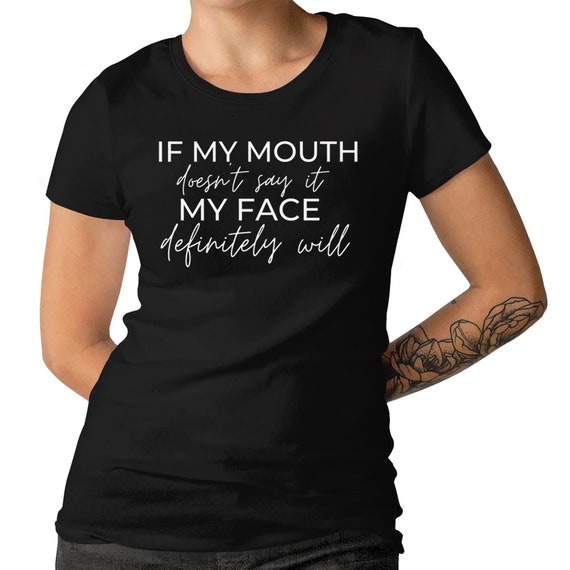 If My Mouth Doesn't Say It My Face Will Ladies T-shirt Slogan Funny Gift For Her T-shirt