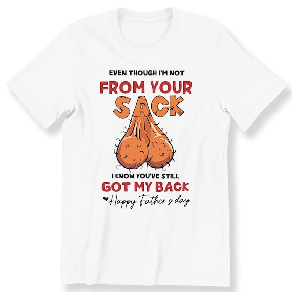 Even Though I'm Not From Your Sack Funny Gift For Father's Day T-shirt
