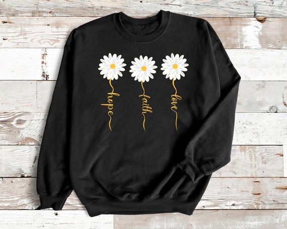 Hope Faith Love Daisy Flowers Unisex Sweatshirt Gift Idea Jumper Trendy Daisy Flowers Sweatshirt