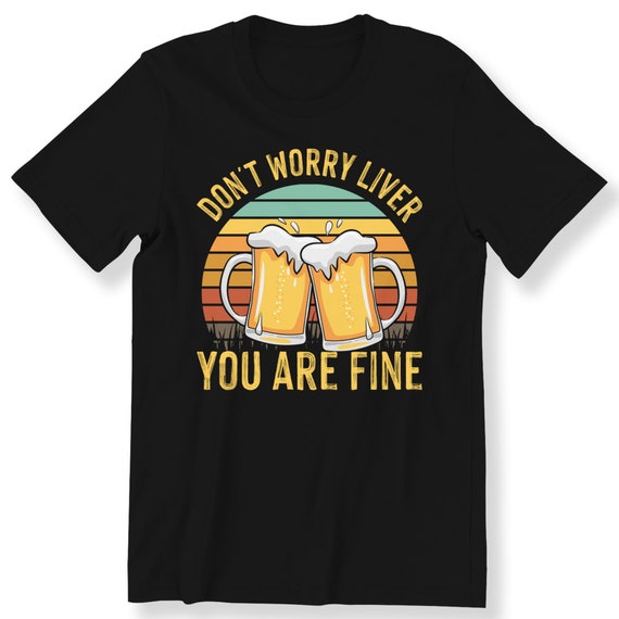 Don't Worry Liver Funny Vintage Beer T-shirt For Men And Women Perfect Funny Gift Top Graphic Tee Funny Beer T-shirt Plus Size Available