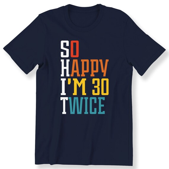 So Happy I'm 30 Twice, For Men And Women Shirt, Funny 60th Birthday Gift T-shirt,Birthday Shirt,60th Birthday Tshirt, Birthday Party Tee
