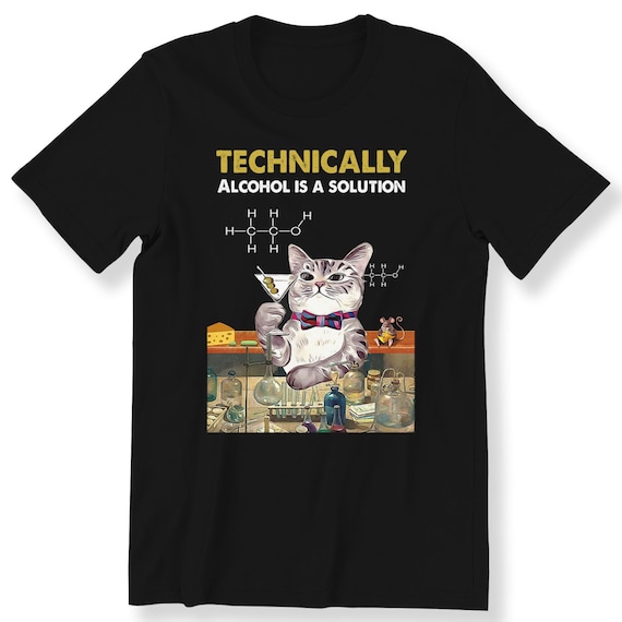 Funny Cat Shirt Technically Alcohol Is A Solution Men's Ladies Gift T-shirt Funny Cat Lovers T-shirt Chemistry Top Plus Size Available S-5XL