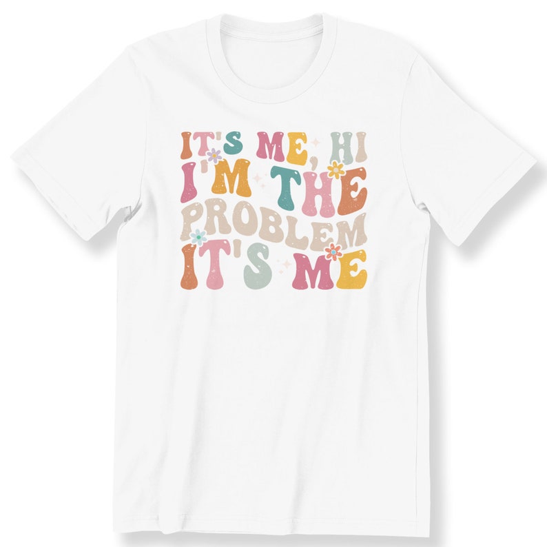 It's Me Hi I'm the Problem It's Me Shirt For Men Women And Kids Slogan T-shirt Retro Gift T-shirt Funny Gift T-shirt White