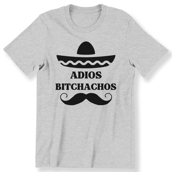 Adios Bitchachos Men's Ladies T-shirt Vacay Mode Mexican Funny Gift T-shirt