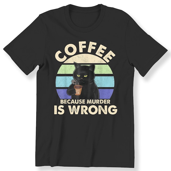 Coffee Because Murder Is Wrong Men's Ladies Funny Gift T-shirt Graphic T-shirt