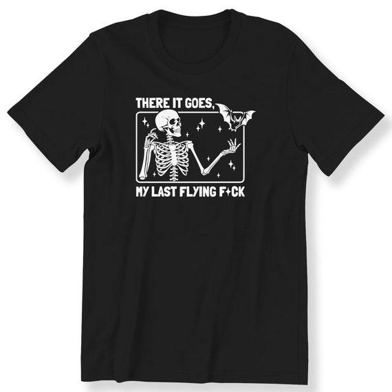 My Last Flying F•ck For Men And Women Funny T-shirt Funny Slogan Skeleton Halloween Tee There It Goes My Last Flying F*ck Shirt