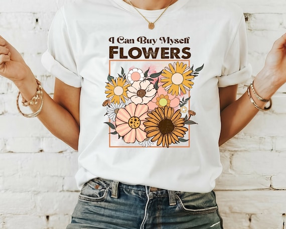 I can Buy Myself Flowers Slogan Ladies T-shirts Men"s Size Available Flower Tee Gift Shirt Idea