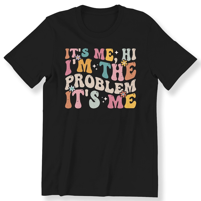 It's Me Hi I'm the Problem It's Me Shirt For Men Women And Kids Slogan T-shirt Retro Gift T-shirt Funny Gift T-shirt Black