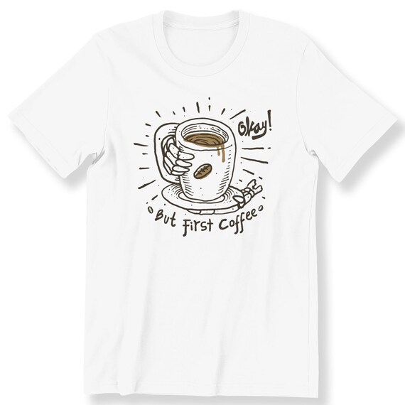 Coffee Lovers For Men And Women T-shirt Okay, But First Coffee Caffeine Lover Tee Short Sleeve T-shirt