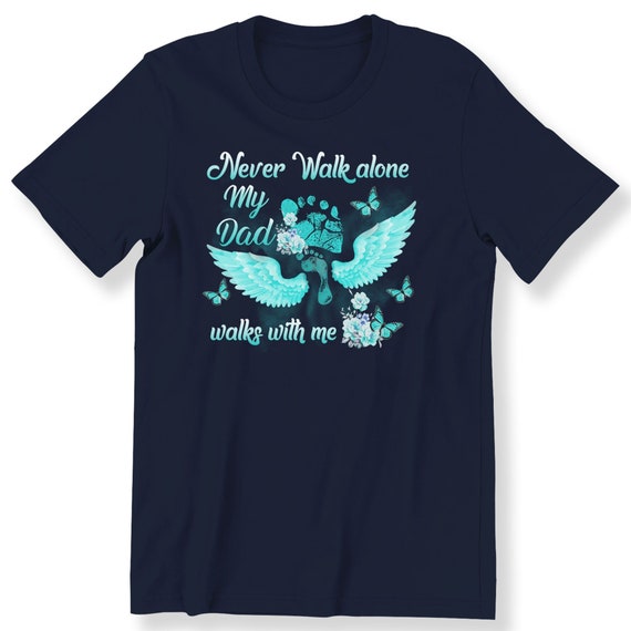 Never Walk Alone For Men And Women T-shirt My Dad Walks With Me Remembering T-shirt Dad In Heaven Memory T-shirt Plus Size Available S-5XL