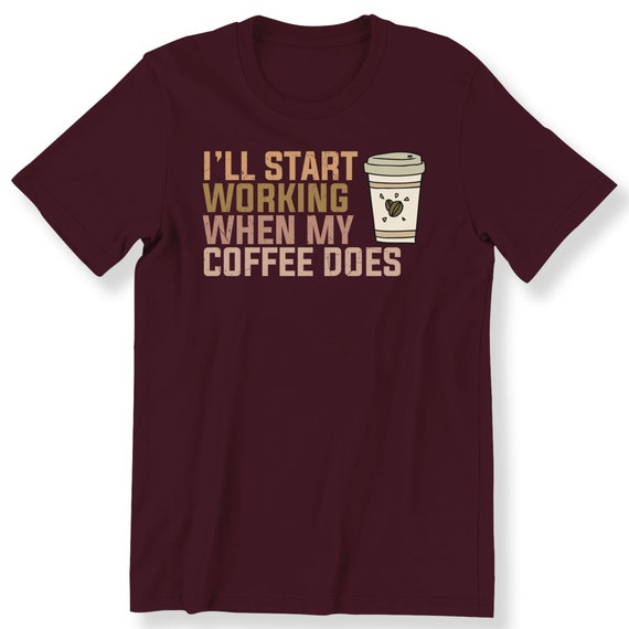 Coffee Lovers For Men And Women T-shirt I'll Start Working When My Coffee Does Top Graphic Tee Coffee Quotes Coffee Addict Premium T-shirt