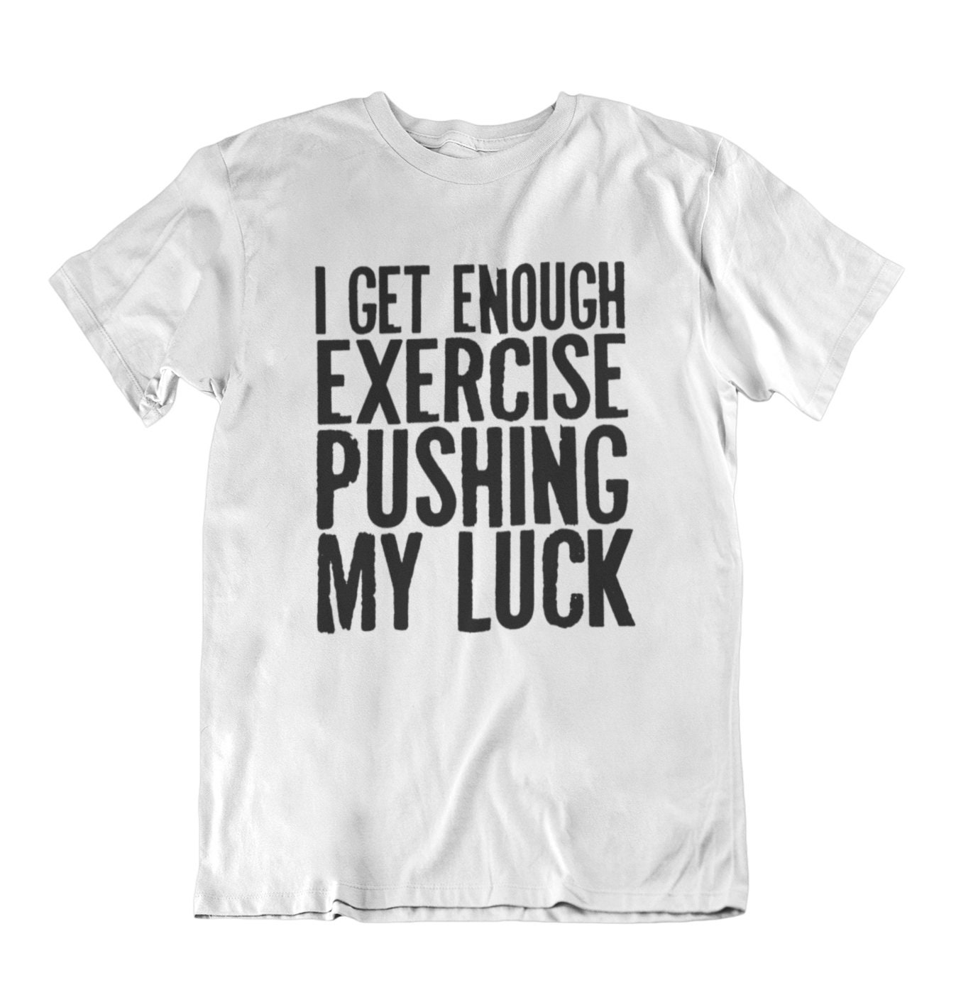 I Get Enough Exercise Pushing My Luck Funny Adult Tee Shirt | Etsy