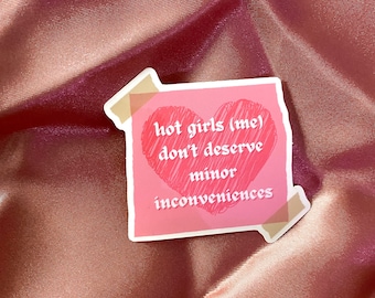 Hot Girls (Me) Don’t Deserve Minor Inconveniences Sticker