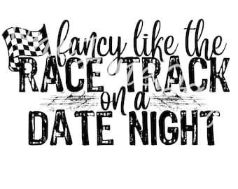 Fancy Like the Race Track on a Date Night, PNG for Sublimate, Sublimation File, Digital File, Racing PNG, Racing Wife PNG, Digital File