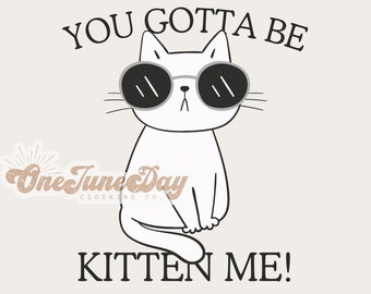You gotta be kitten me PNG for Sublimation funny cat png cat mom cat mama crazy cat lady