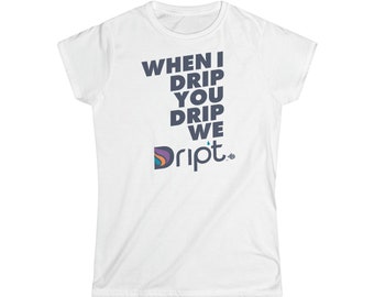 When I Drip You Drip We Drip't Softstyle T-shirt voor dames