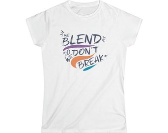 We Blend So We Don't Break Softstyle T-shirt voor dames