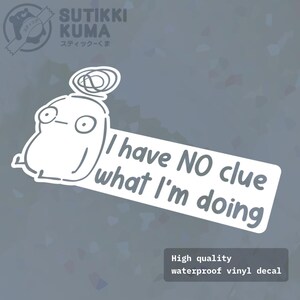 May include: White vinyl decal with a cartoon character and the phrase "I have NO clue what I'm doing." The decal also includes the text "High quality waterproof vinyl decal."