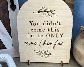 You didn’t come this far just to come this far sign, arch sign, home decor, motivational words, gift idea, boho decor