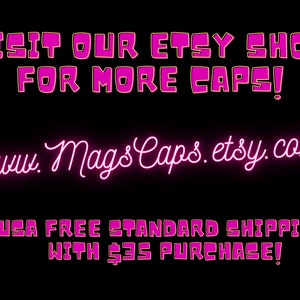 May include: Pink neon sign with the text "VISIT OUR ETSY SHOP FOR MORE CAPS!" and the website address "www. Mags Caps.etsy.com". The sign also includes the text "USA FREE STANDARD SHIPPING WITH $35 PURCHASE!"