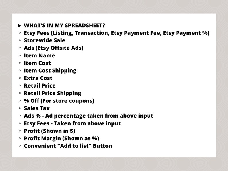 May include: A list of items included in a spreadsheet for Etsy sellers. The list includes Etsy fees, storewide sales, ads, item name, item cost, item cost shipping, extra cost, retail price, retail price shipping, percentage off, sales tax, ads percentage, Etsy fees, profit, profit margin, and a convenient "Add to list" button.