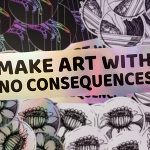 Holographic Bumper Sticker 7&quot; glossy vinyl waterproof &quot;make art with no consequences&quot;