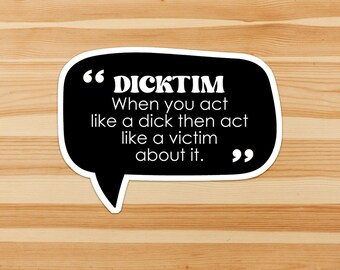 DICKTIM: When you act like a dick and then act like a victim about it.  - funny saying sticker, sarcasm, humor, humour, quote