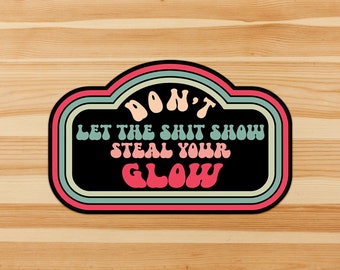 Don't let the sh*t show steal your glow - retro sarcastic sweary sassy motivation sticker