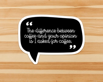 The difference between coffee and your opinion is I asked for coffee - funny saying sticker, sarcasm, humor, humour, quote