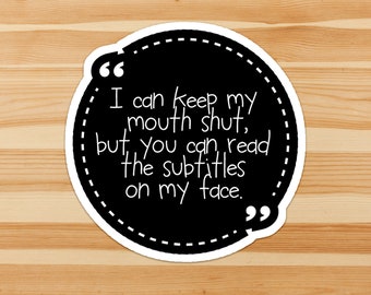 I can keep my mouth shut, but you can read the subtitles on my face - funny saying sticker, rude, sarcasm, humor, humour, quote