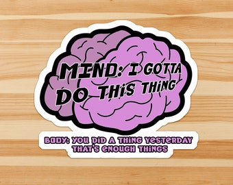 Mind - I gotta do this thing, Body - you did a thing yesterday, that's enough things.  - Chronic Illness, fatigue, spoonie, CFS, disability