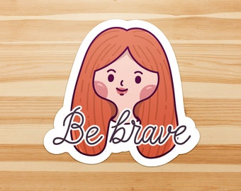Be Brave - self care, motivation, health, illness, chronic, sarcasm, mental health, sticker flake