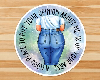 A good place to put your opinion of me...is up your arse.... - funny, sassy, sweary, badass, bitchy, girlboss sticker