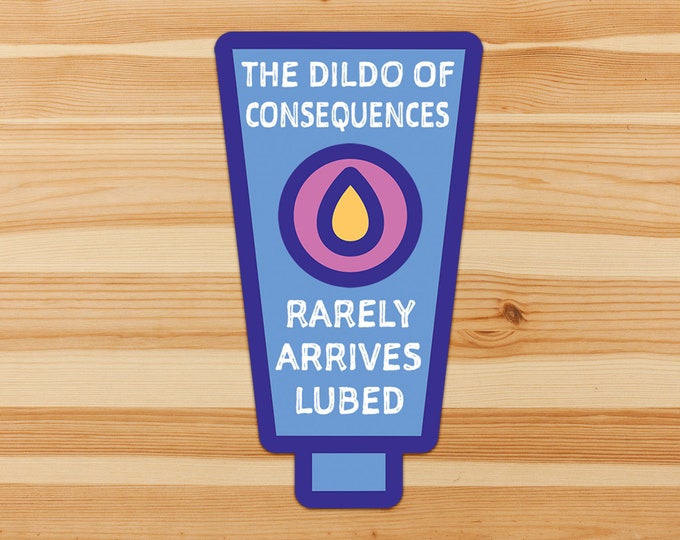 Featured listing image: The Dildo of consequences rarely arrives lubed - sarcastic sweary sticker for office, workmates, family .. whoever!