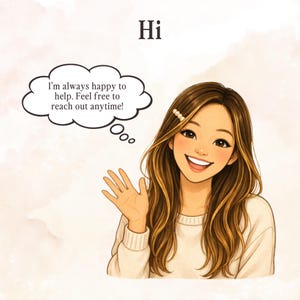 May include: A digital illustration of a person with long brown hair and a pearl hair clip, wearing a cream-colored sweater. The person is waving with one hand and smiling. A thought bubble contains the text: I'm always happy to help. Feel free to reach out anytime! The word Hi is printed above.