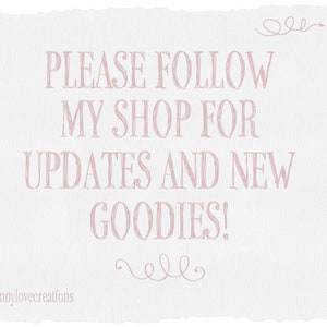 May include: Pink text on a white background with a handwritten font. The text reads "Please follow my shop for updates and new goodies!" with a flourish at the top and bottom of the text. The text "sunnylovecreations" is at the bottom of the image.
