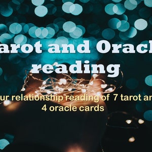 May include: Tarot and Oracle reading. Your relationship reading of 7 tarot and 4 oracle cards.