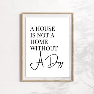 A House Is Not A Home Without A Dog, Gifts for Dog Lovers, Funny Dog Print, Pet Wall Art, Dog Mum, Dog Print, Dog Wall Art, Dog Owner Gift