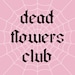 dead flowers club