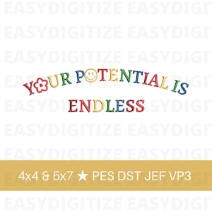 May include: Embroidered design with the text "Your Potential Is Endless" in a rainbow of colors. The design includes a flower and a smiley face. The text "4x4 & 5x7★ PES DST JEF VP3" is also included.