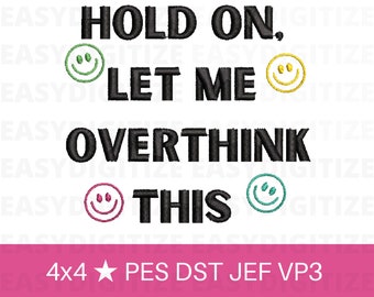Hold on, Let me Overthink this smiley face Embroidery design file 4x4 ONLY PES DST Jef Vp3, trendy design