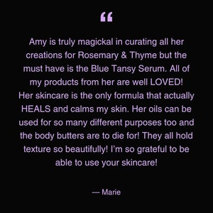 May include: A black graphic with light purple text featuring a testimonial from Marie about Rosemary & Thyme skincare products, specifically mentioning Blue Tansy Serum, oils, and body butters, with a quote symbol at the top and a signature at the bottom.