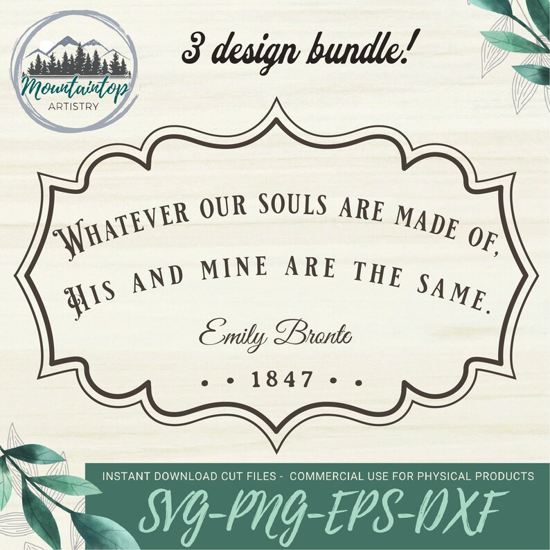 May include: A digital download of three printable designs featuring a quote by Emily Bront&euml;: "Whatever our souls are made of, his and mine are the same." The quote is in a black frame with a decorative border. The designs are available in SVG, PNG, EPS, and DXF formats.