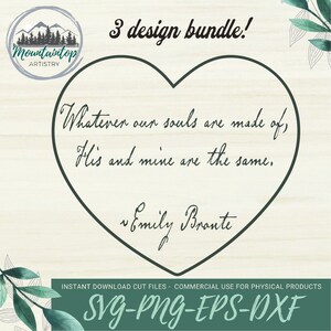May include: A digital download of three SVG, PNG, EPS, and DXF files featuring a heart-shaped design with the quote "Whatever our souls are made of, His and mine are the same." attributed to Emily Bronte. The design is ideal for crafting projects, such as vinyl decals, t-shirts, and home decor.